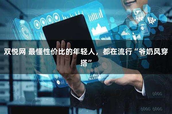 双悦网 最懂性价比的年轻人，都在流行“爷奶风穿搭”